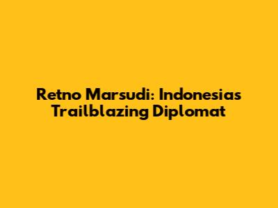 Retno Marsudi: Indonesia's Trailblazing Diplomat