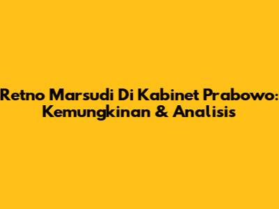 Retno Marsudi Di Kabinet Prabowo: Kemungkinan & Analisis