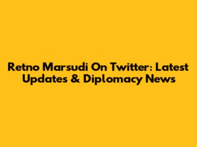 Retno Marsudi On Twitter: Latest Updates & Diplomacy News