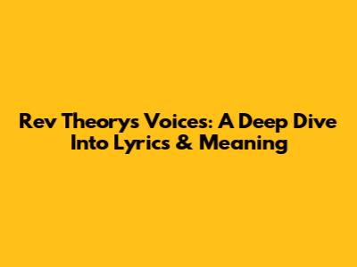 Rev Theory's 'Voices': A Deep Dive Into Lyrics & Meaning