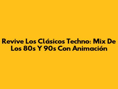 Revive Los Clásicos Techno: Mix De Los 80s Y 90s Con Animación