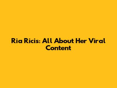 Ria Ricis: All About Her Viral Content