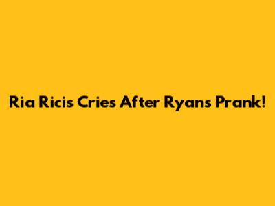 Ria Ricis Cries After Ryan's Prank!
