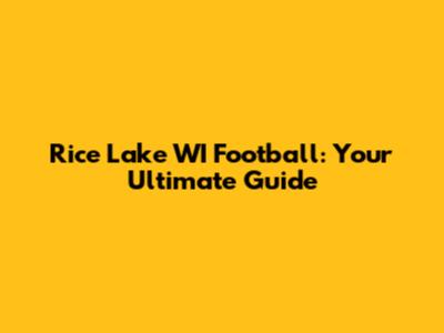 Rice Lake WI Football: Your Ultimate Guide