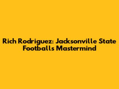 Rich Rodriguez: Jacksonville State Football's Mastermind
