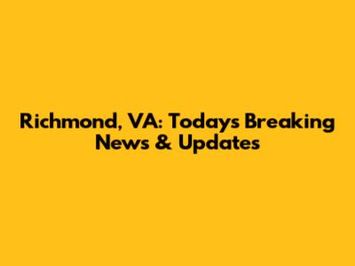 Richmond, VA: Today's Breaking News & Updates