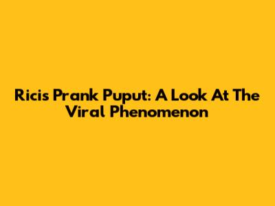 Ricis Prank Puput: A Look At The Viral Phenomenon