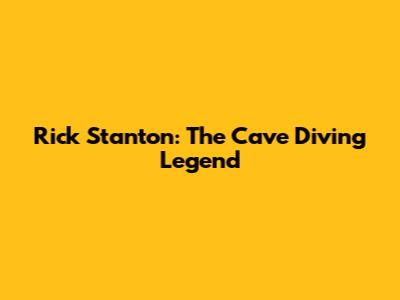Rick Stanton: The Cave Diving Legend
