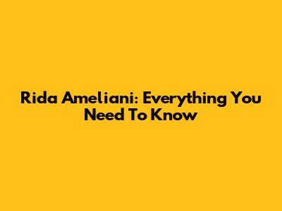 Rida Ameliani: Everything You Need To Know