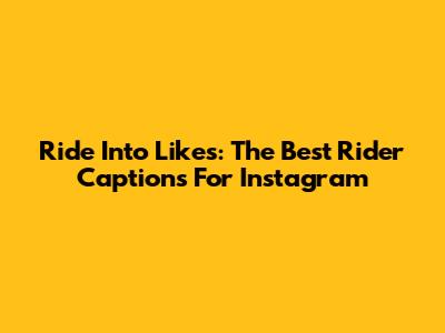 Ride Into Likes: The Best Rider Captions For Instagram
