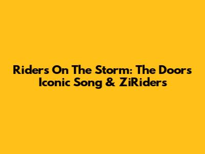 Riders On The Storm: The Doors' Iconic Song & ZiRiders
