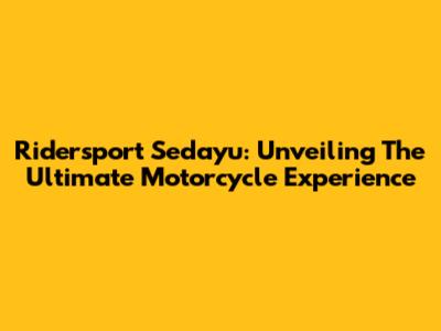 Ridersport Sedayu: Unveiling The Ultimate Motorcycle Experience