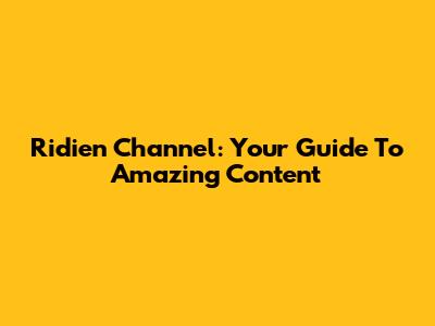 Ridien Channel: Your Guide To Amazing Content