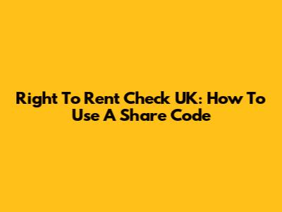 Right To Rent Check UK: How To Use A Share Code