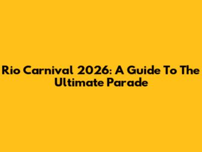 Rio Carnival 2026: A Guide To The Ultimate Parade
