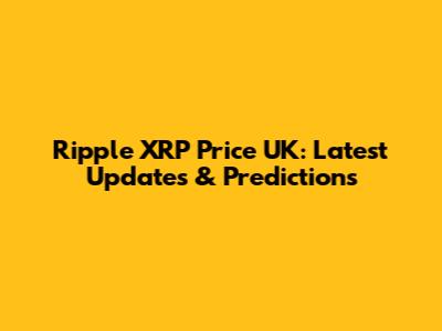 Ripple XRP Price UK: Latest Updates & Predictions