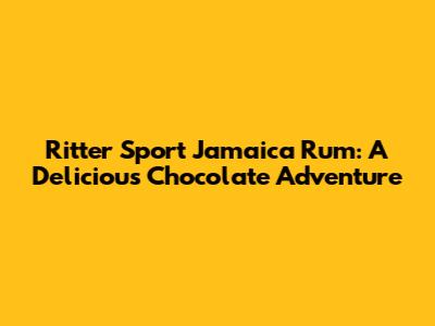 Ritter Sport Jamaica Rum: A Delicious Chocolate Adventure