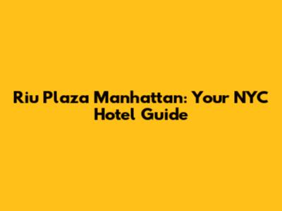 Riu Plaza Manhattan: Your NYC Hotel Guide