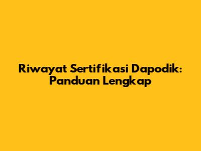Riwayat Sertifikasi Dapodik: Panduan Lengkap