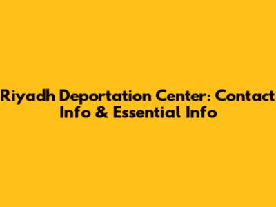 Riyadh Deportation Center: Contact Info & Essential Info