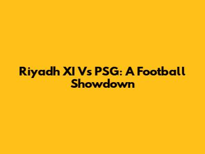 Riyadh XI Vs PSG: A Football Showdown