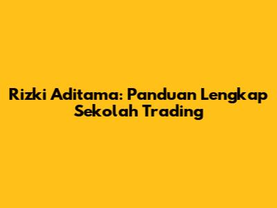 Rizki Aditama: Panduan Lengkap Sekolah Trading