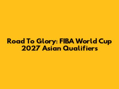 Road To Glory: FIBA World Cup 2027 Asian Qualifiers