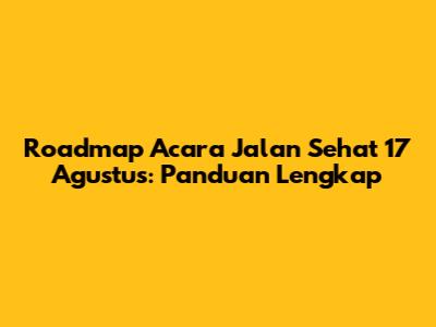 Roadmap Acara Jalan Sehat 17 Agustus: Panduan Lengkap