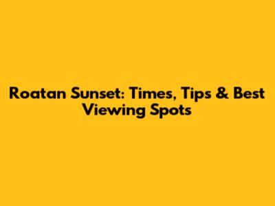 Roatan Sunset: Times, Tips & Best Viewing Spots