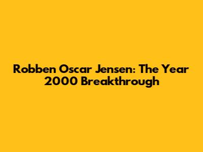Robben Oscar Jensen: The Year 2000 Breakthrough