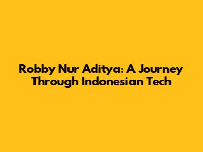 Robby Nur Aditya: A Journey Through Indonesian Tech