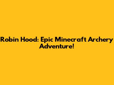 Robin Hood: Epic Minecraft Archery Adventure!