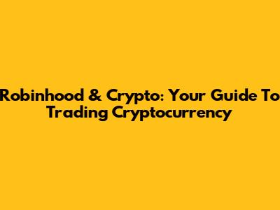 Robinhood & Crypto: Your Guide To Trading Cryptocurrency