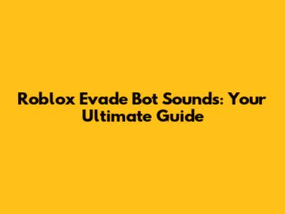 Roblox Evade Bot Sounds: Your Ultimate Guide
