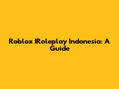 Roblox IRoleplay Indonesia: A Guide