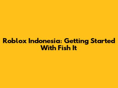 Roblox Indonesia: Getting Started With Fish It