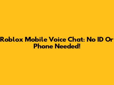 Roblox Mobile Voice Chat: No ID Or Phone Needed!