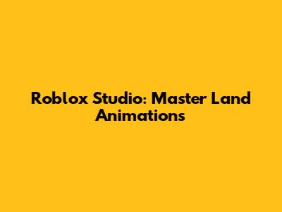 Roblox Studio: Master Land Animations