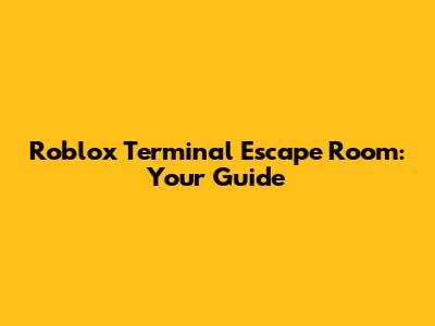Roblox Terminal Escape Room: Your Guide