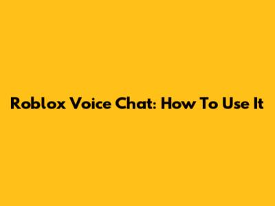 Roblox Voice Chat: How To Use It
