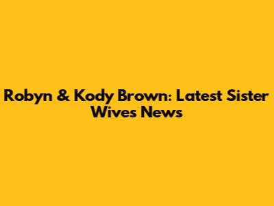 Robyn & Kody Brown: Latest Sister Wives News