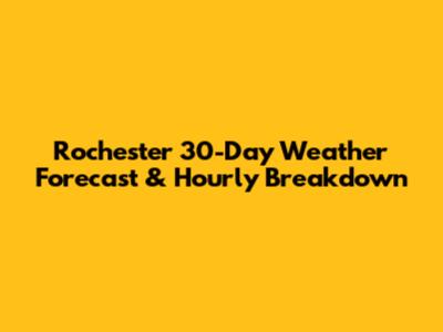 Rochester 30-Day Weather Forecast & Hourly Breakdown