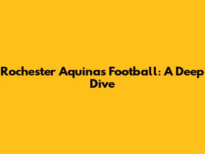 Rochester Aquinas Football: A Deep Dive