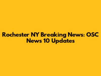 Rochester NY Breaking News: OSC News 10 Updates