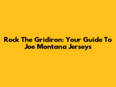 Rock The Gridiron: Your Guide To Joe Montana Jerseys