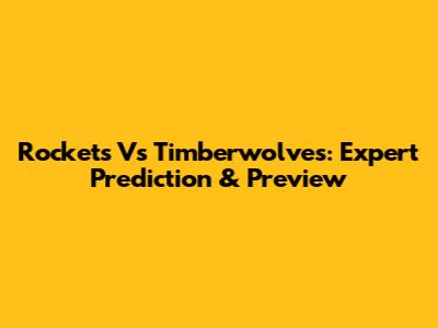 Rockets Vs Timberwolves: Expert Prediction & Preview