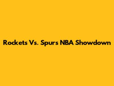 Rockets Vs. Spurs NBA Showdown