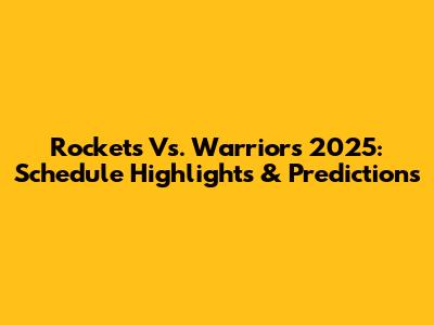 Rockets Vs. Warriors 2025: Schedule Highlights & Predictions
