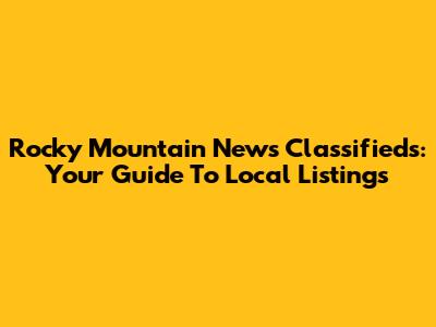 Rocky Mountain News Classifieds: Your Guide To Local Listings