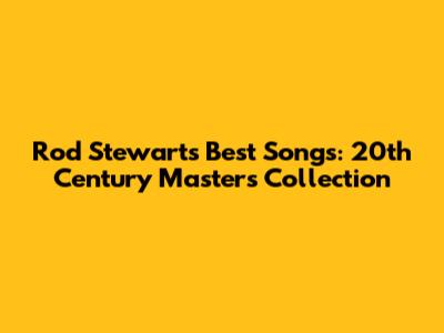 Rod Stewart's Best Songs: 20th Century Masters Collection
